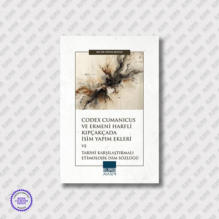 CODEX CUMANICUS VE ERMENİ HARFLİ KIPÇAKÇADA İSİM YAPIM EKLERİ VE TARİHÎ KARŞILAŞTIRMALI ETİMOLOJİK İSİM SÖZLÜĞÜ